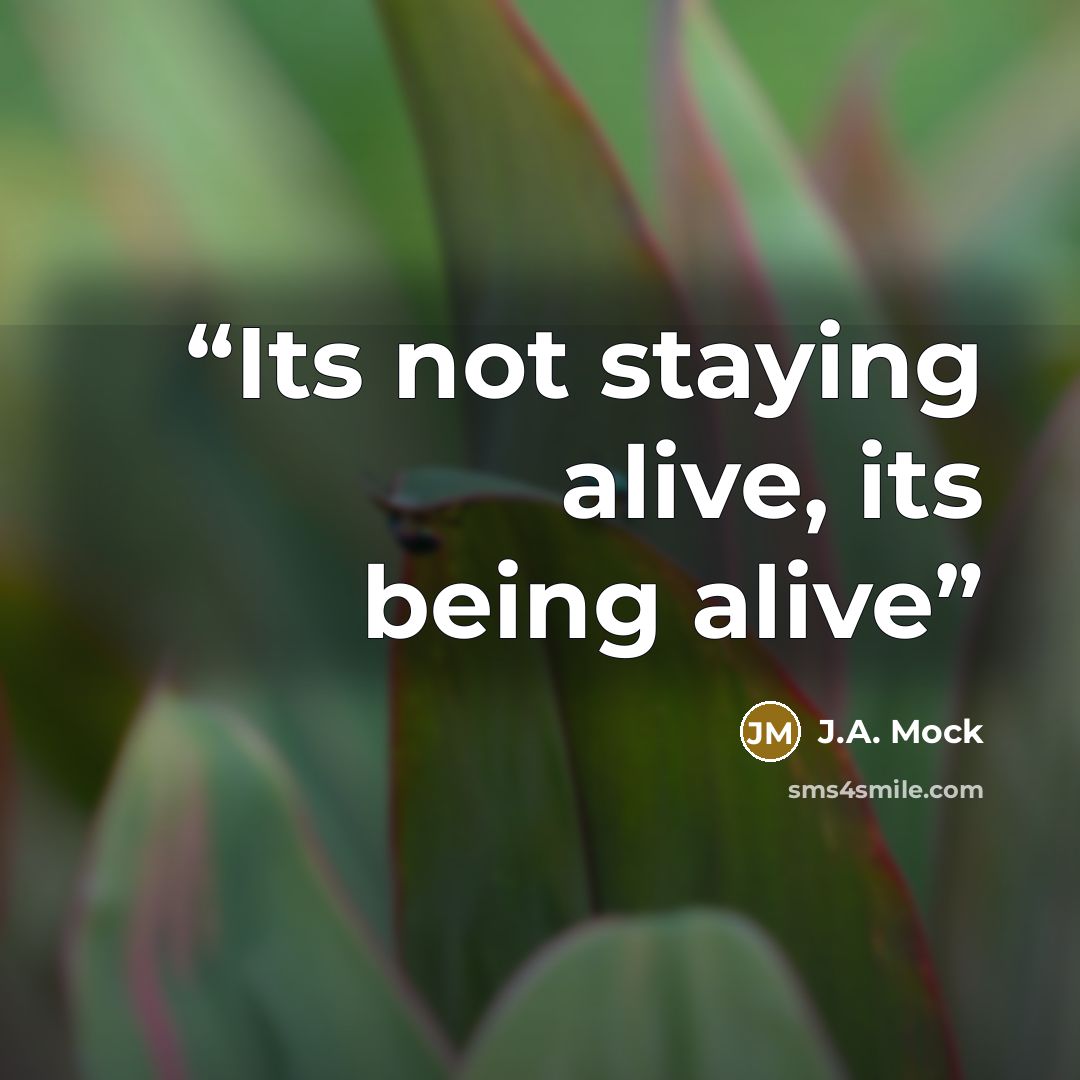 “Its not staying alive, its being alive” quote by J.A. Mock