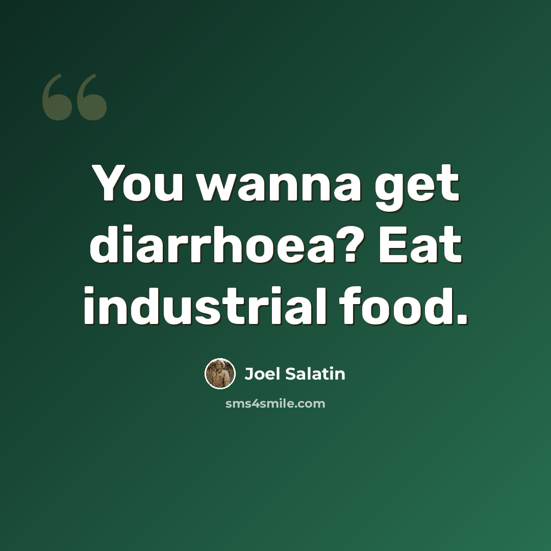 “You wanna get diarrhoea? Eat industrial food.” quote by Joel Salatin