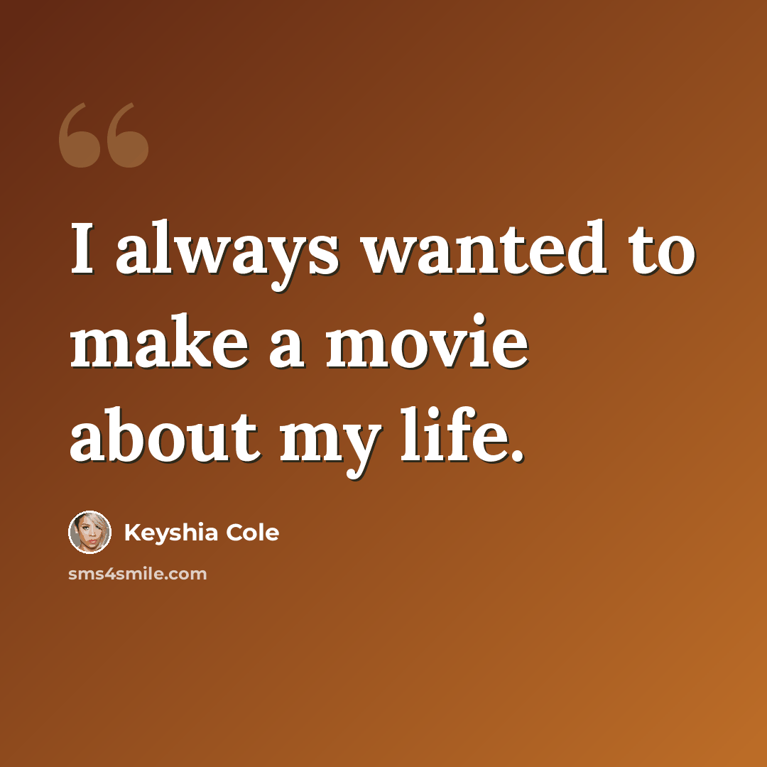 “I always wanted to make a movie about my life.” quote by Keyshia Cole