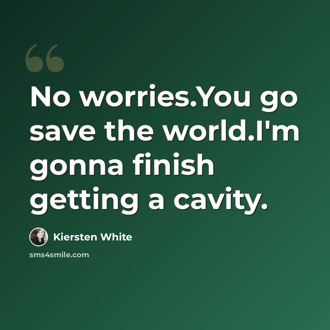 “No worries.You go save the world.I'm gonna finish getting a cavity.” quote by Kiersten White