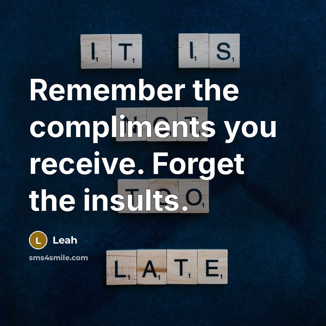 “Remember the compliments you receive. Forget the insults.” quote by Leah