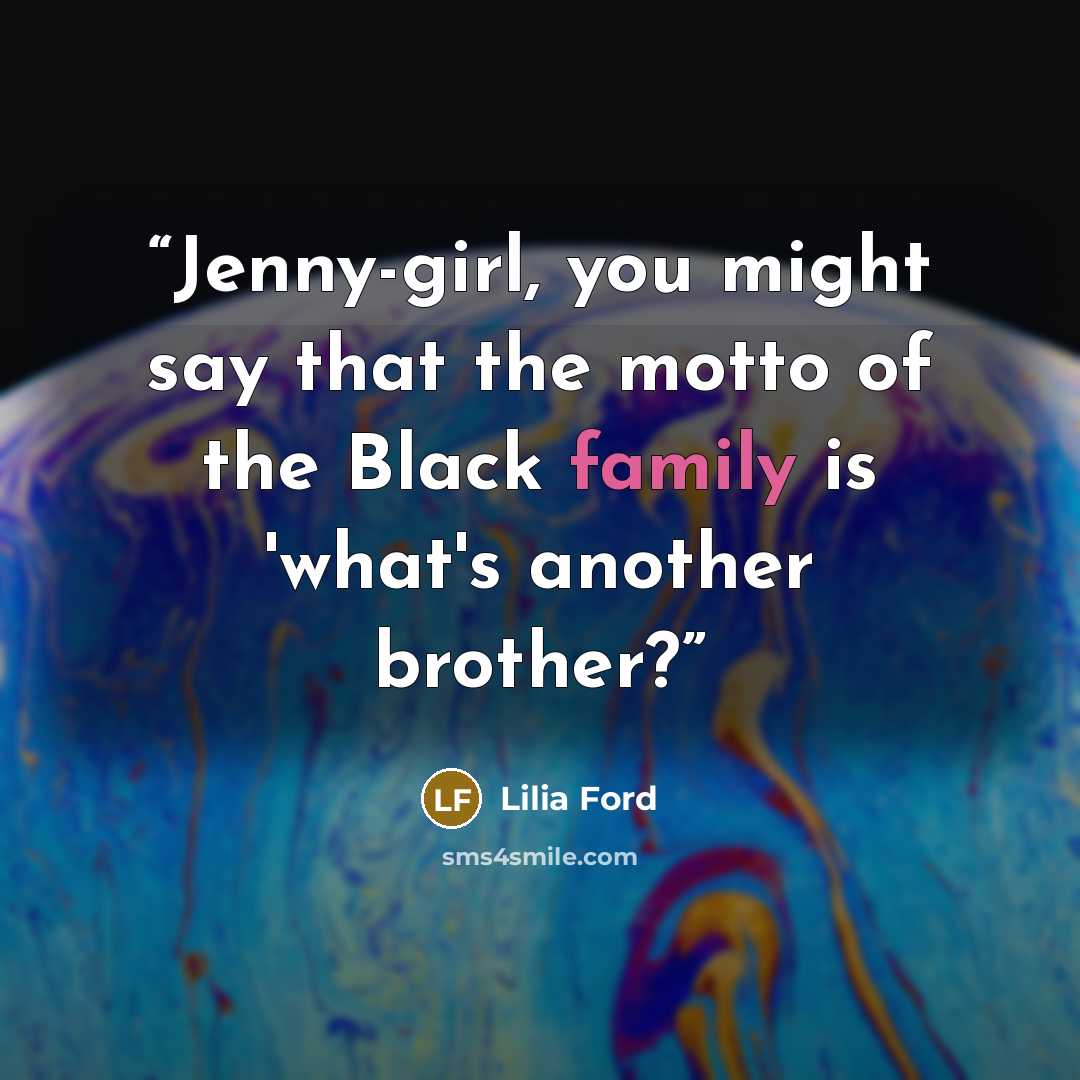 “Jenny-girl, you might say that the motto of the Black family is 'what's another brother?” quote by Lilia Ford