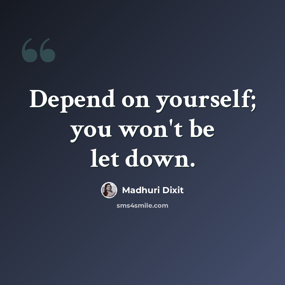 “Depend on yourself; you won't be let down.” quote by Madhuri Dixit
