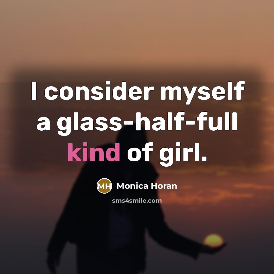 “I consider myself a glass-half-full kind of girl.” quote by Monica Horan