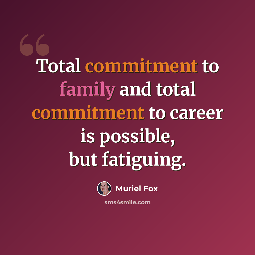“Total commitment to family and total commitment to career is possible, but fatiguing.” quote by Muriel Fox