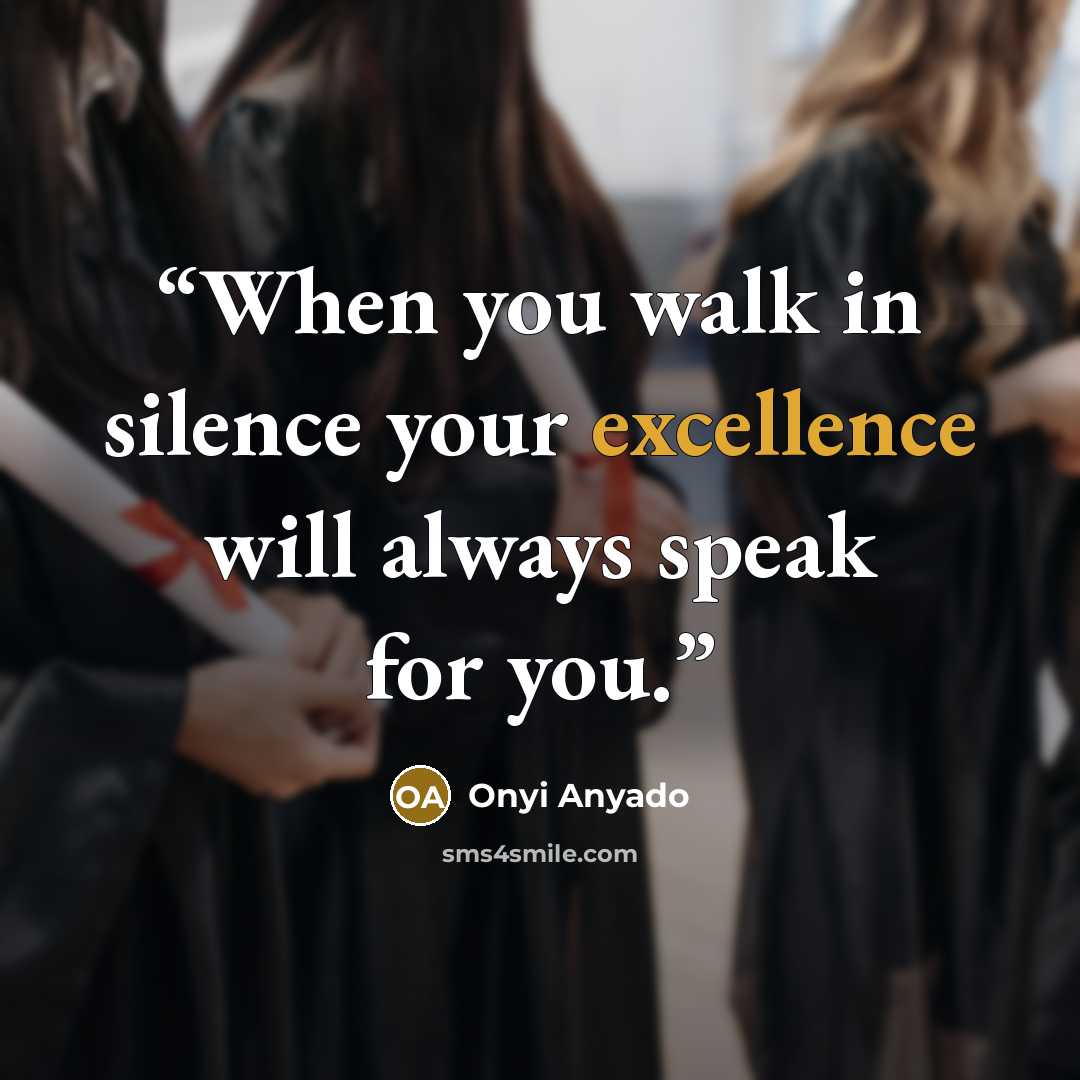 “When you walk in silence your excellence will always speak for you.” quote by Onyi Anyado