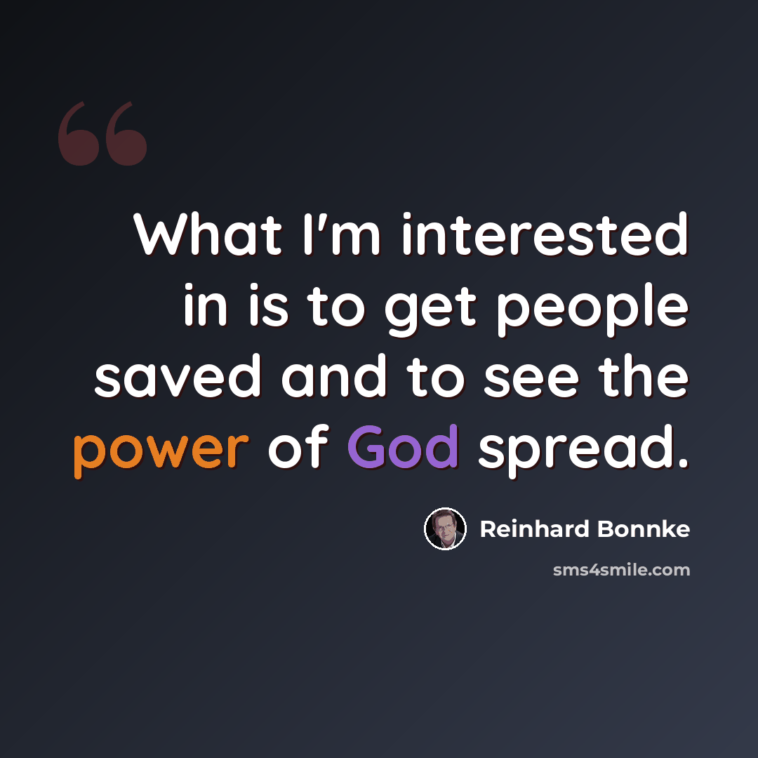 “What I'm interested in is to get people saved and to see the power of God spread.” quote by Reinhard Bonnke