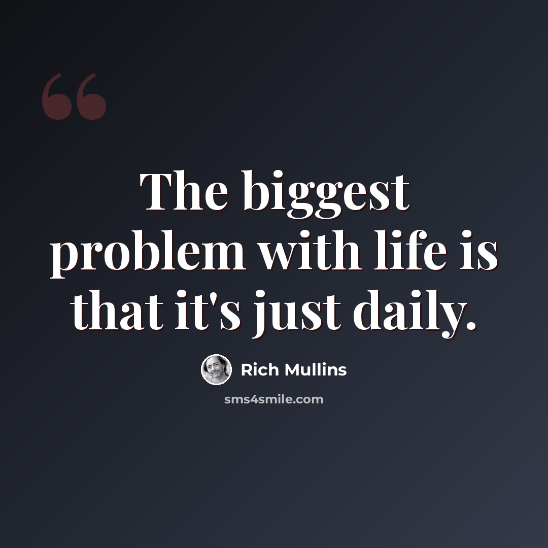 “The biggest problem with life is that it's just daily.” quote by Rich Mullins