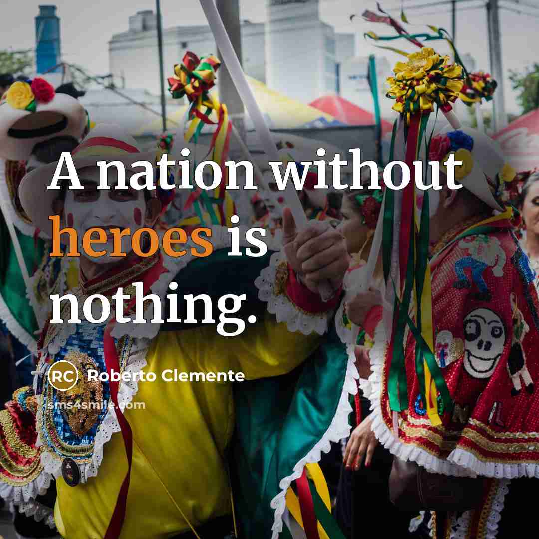 “A nation without heroes is nothing.” quote by Roberto Clemente