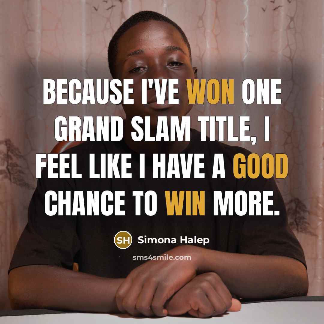 “Because I've won one Grand Slam title, I feel like I have a good chance to win more.” quote by Simona Halep