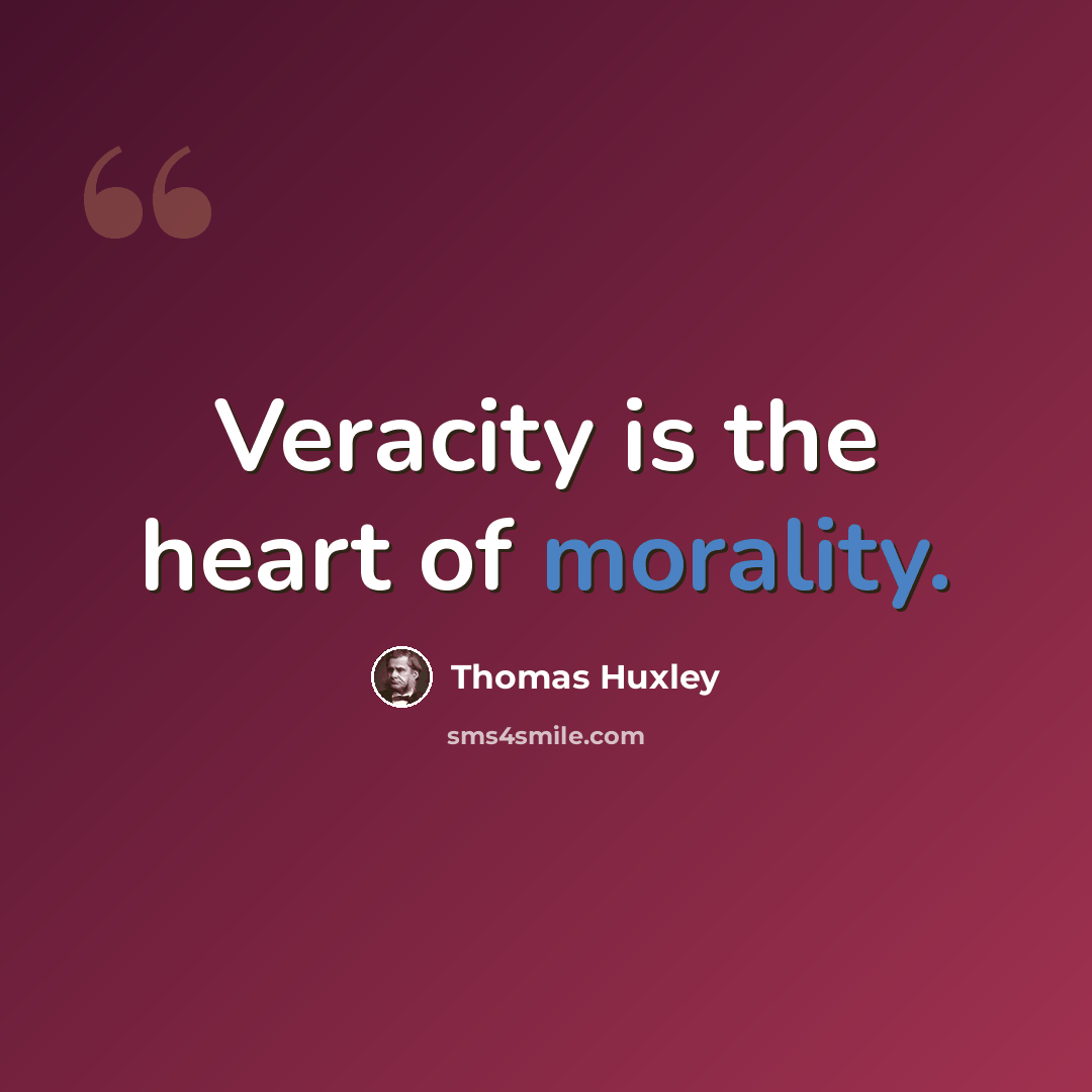 “Veracity is the heart of morality.” quote by Thomas Huxley