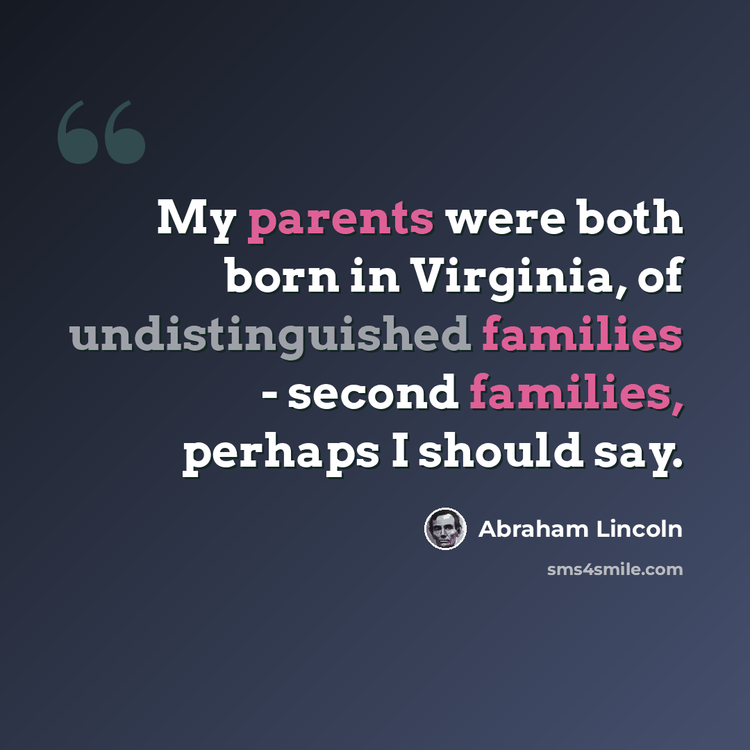 “My parents were both born in Virginia, of undistinguished families - second families, perhaps I should say.” quote by Abraham Lincoln