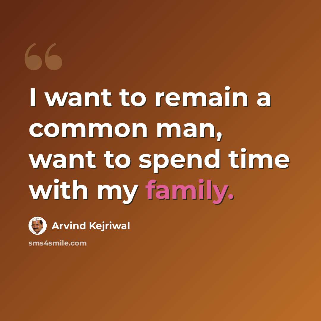 “I want to remain a common man, want to spend time with my family.” quote by Arvind Kejriwal