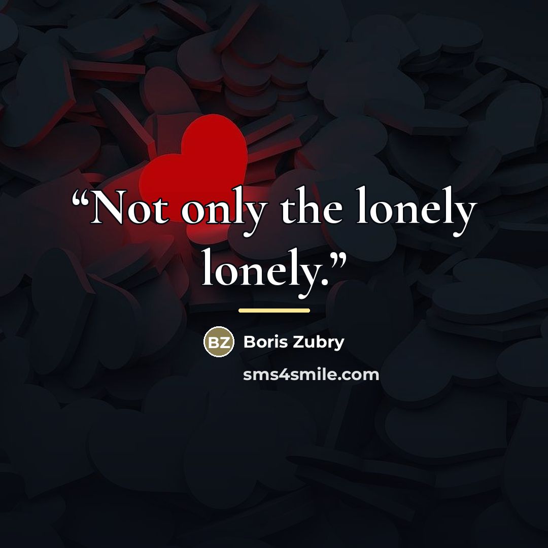 “Not only the lonely lonely.” quote by Boris Zubry