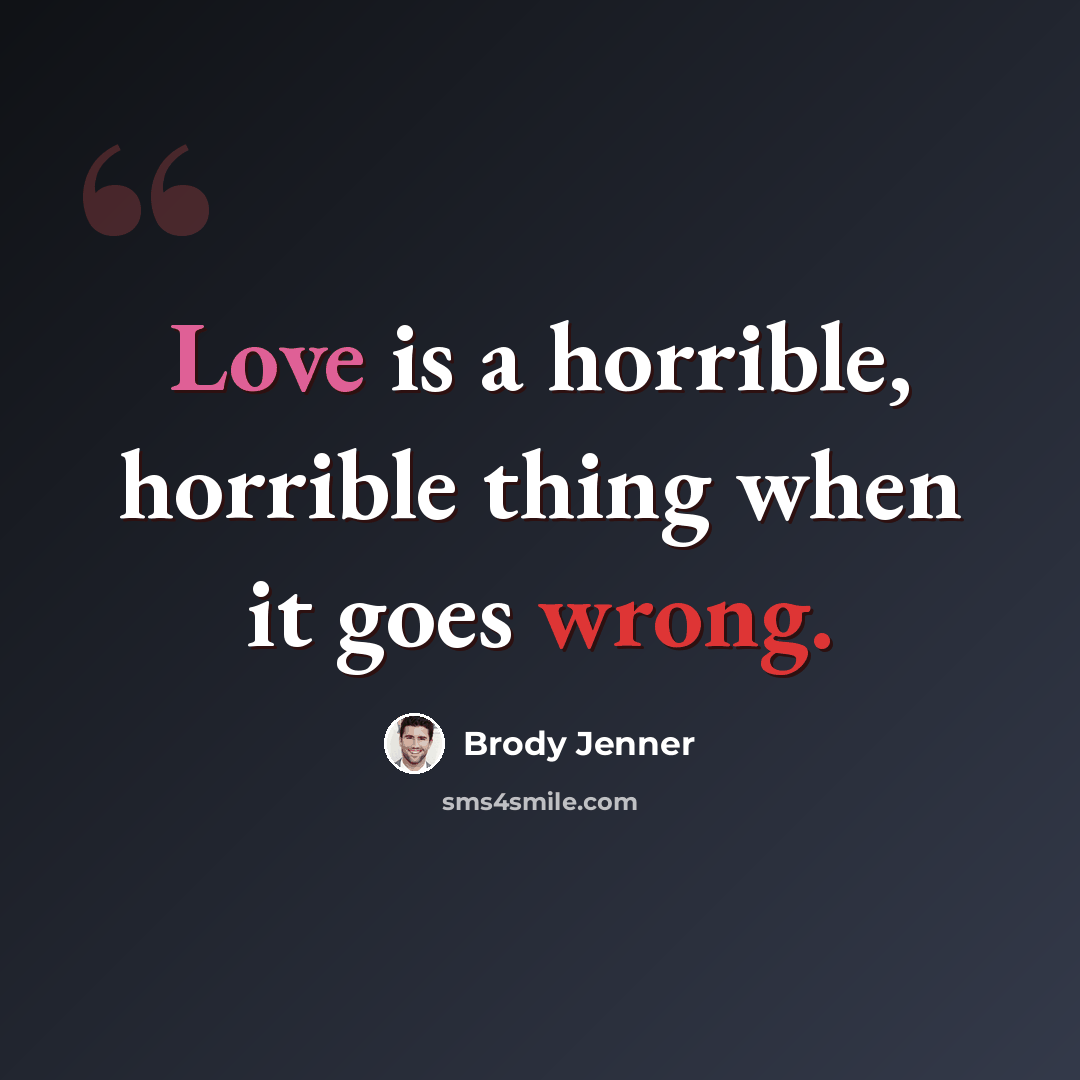“Love is a horrible, horrible thing when it goes wrong.” quote by Brody Jenner