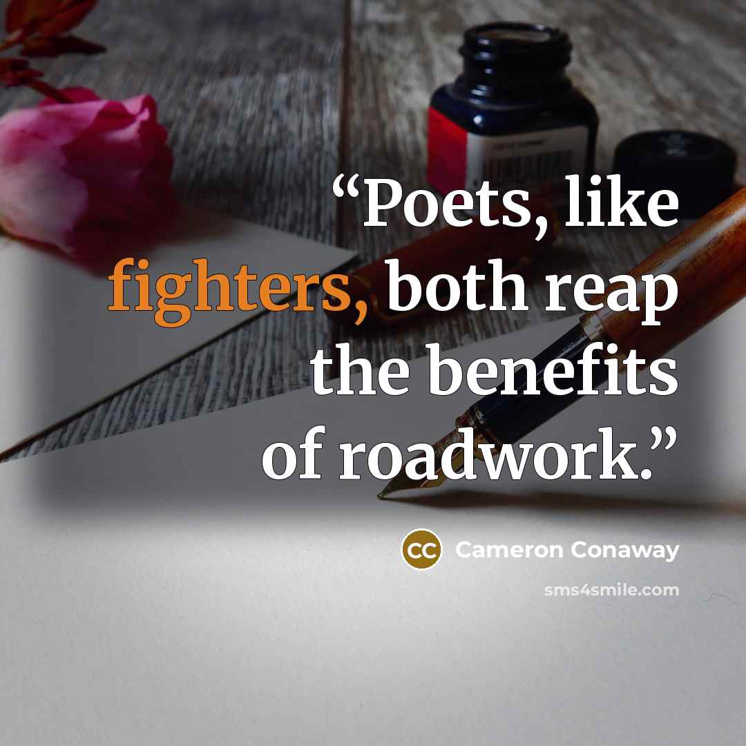 “Poets, like fighters, both reap the benefits of roadwork.” quote by Cameron Conaway
