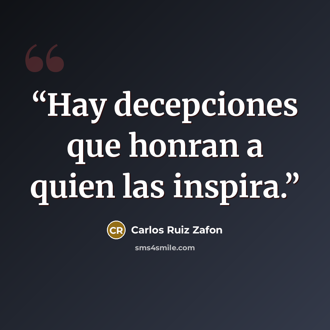 “Hay decepciones que honran a quien las inspira.” quote by Carlos Ruiz Zafón