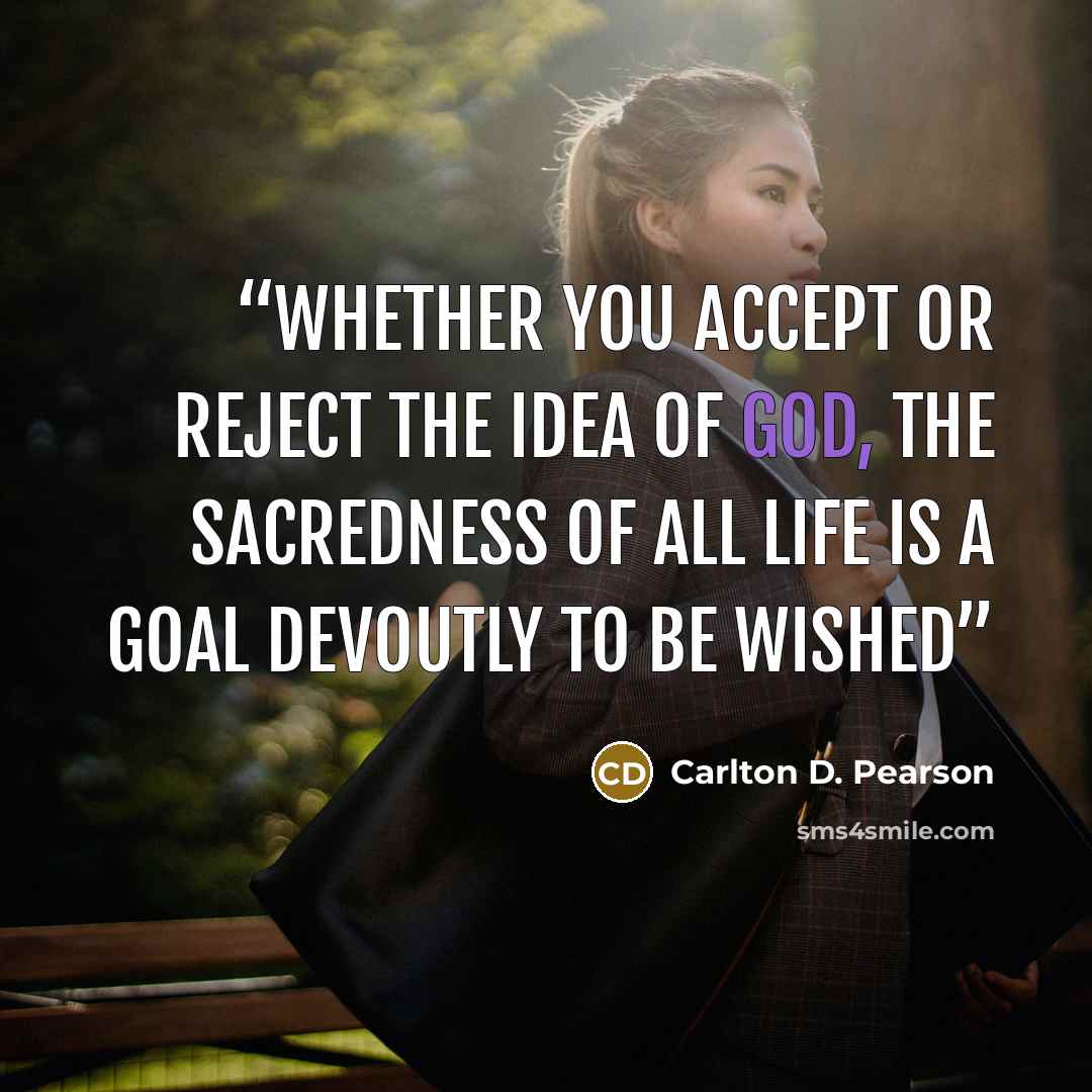 “Whether you accept or reject the idea of God, the sacredness of all life is a goal devoutly to be wished” quote by Carlton D. Pearson