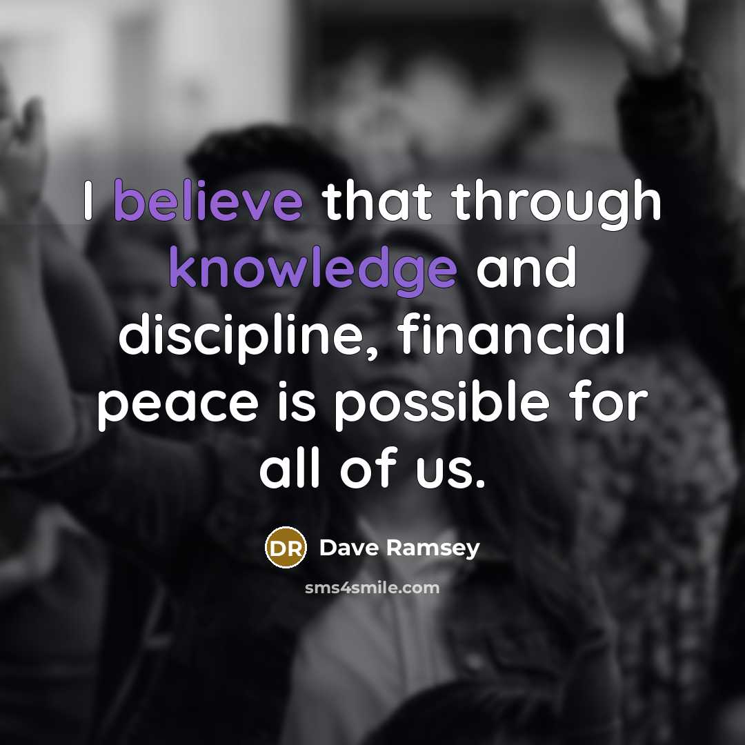 “I believe that through knowledge and discipline, financial peace is possible for all of us.” quote by Dave Ramsey