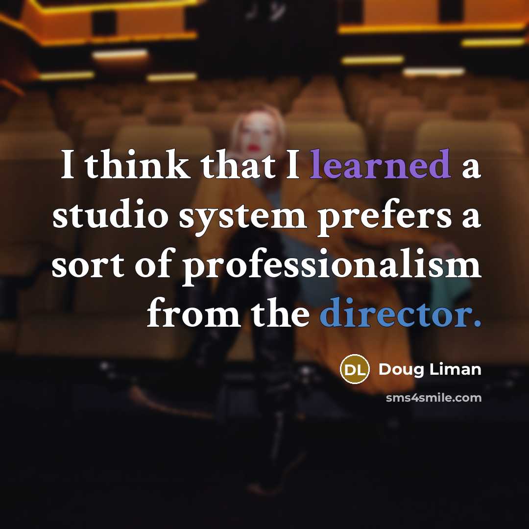 “I think that I learned a studio system prefers a sort of professionalism from the director.” quote by Doug Liman