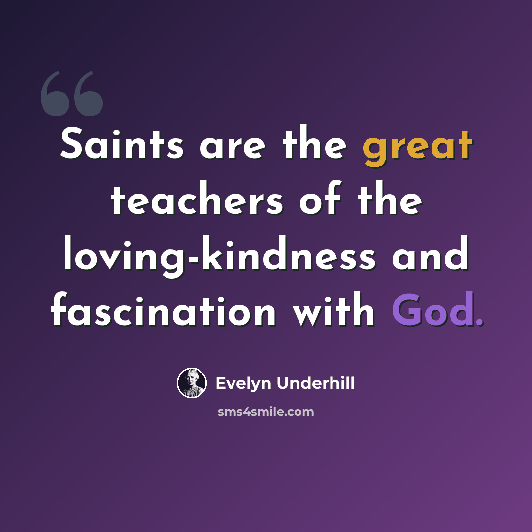 “Saints are the great teachers of the loving-kindness and fascination with God.” quote by Evelyn Underhill