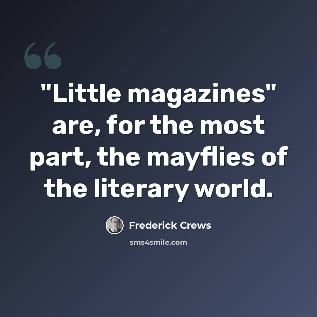 “"Little magazines" are, for the most part, the mayflies of the literary world.” quote by Frederick Crews