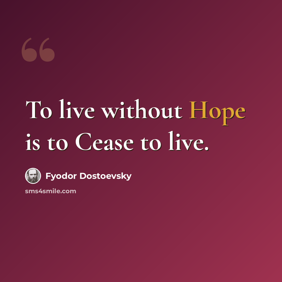 “To live without Hope is to Cease to live.” quote by Fyodor Dostoevsky