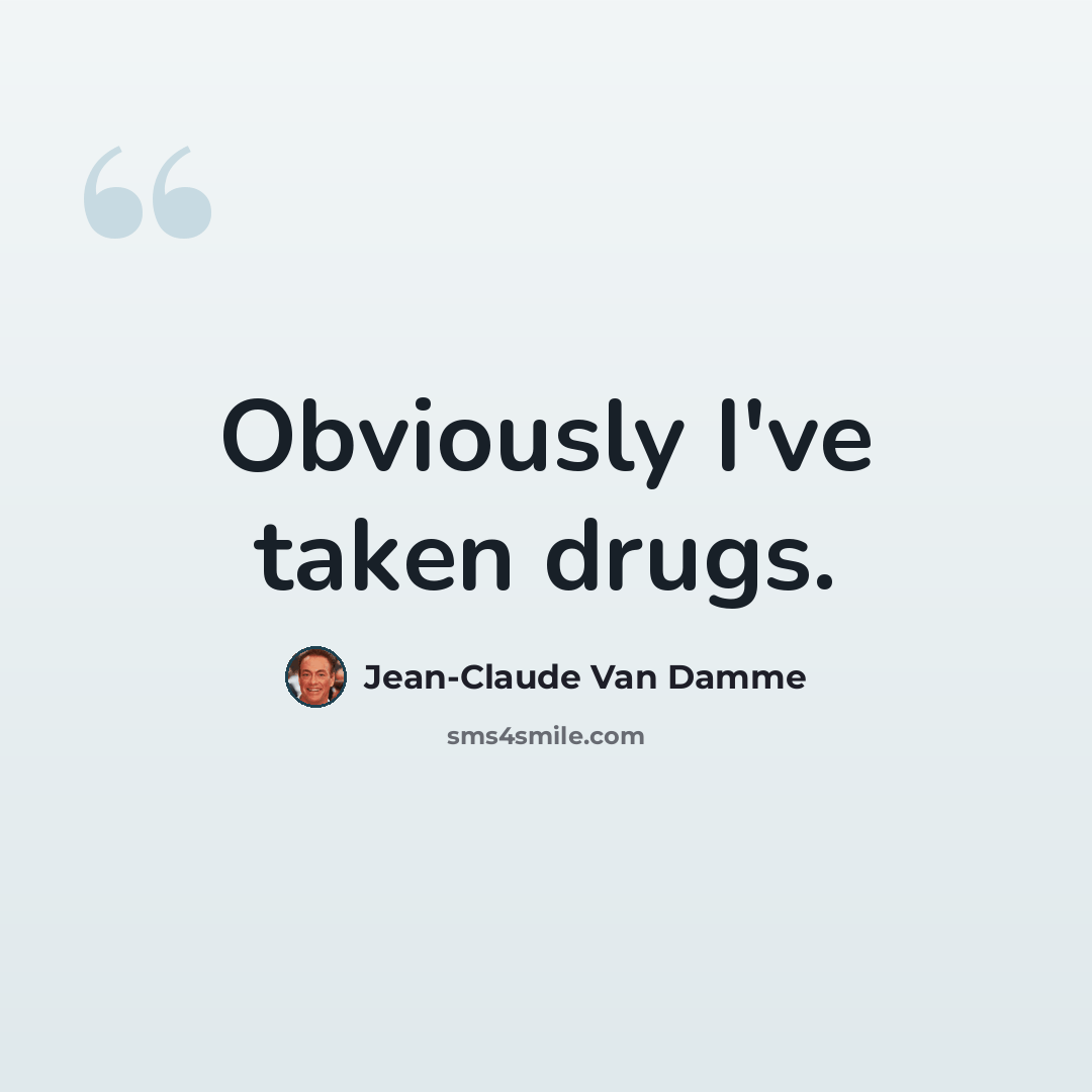 “Obviously I've taken drugs.” quote by Jean-Claude Van Damme