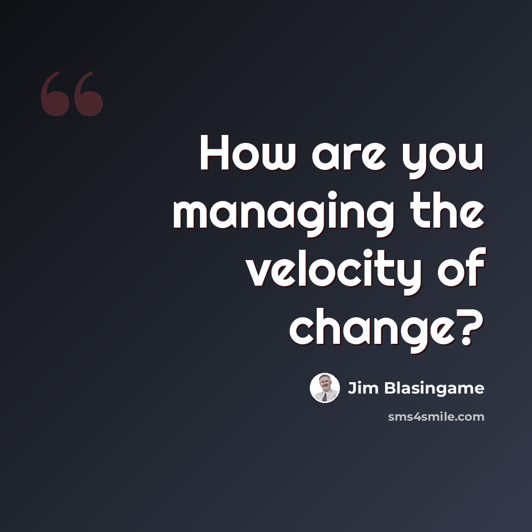 “How are you managing the velocity of change?” quote by Jim Blasingame