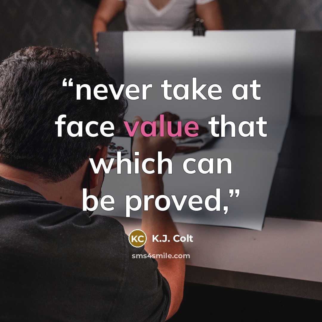 “never take at face value that which can be proved,” quote by K.J. Colt