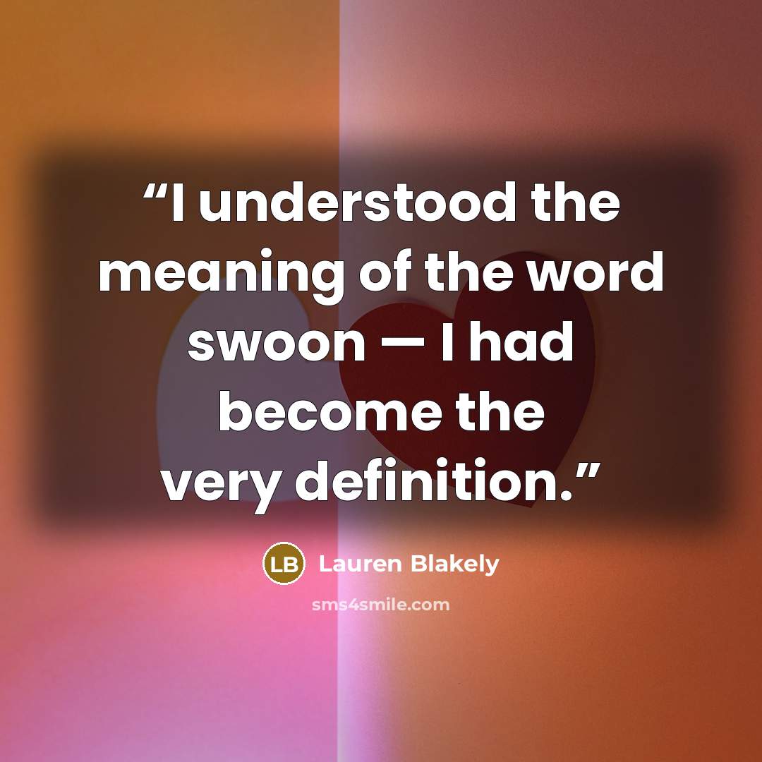 “I understood the meaning of the word swoon — I had become the very definition.” quote by Lauren Blakely