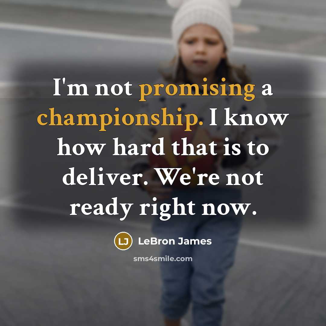 “I'm not promising a championship. I know how hard that is to deliver. We're not ready right now.” quote by LeBron James