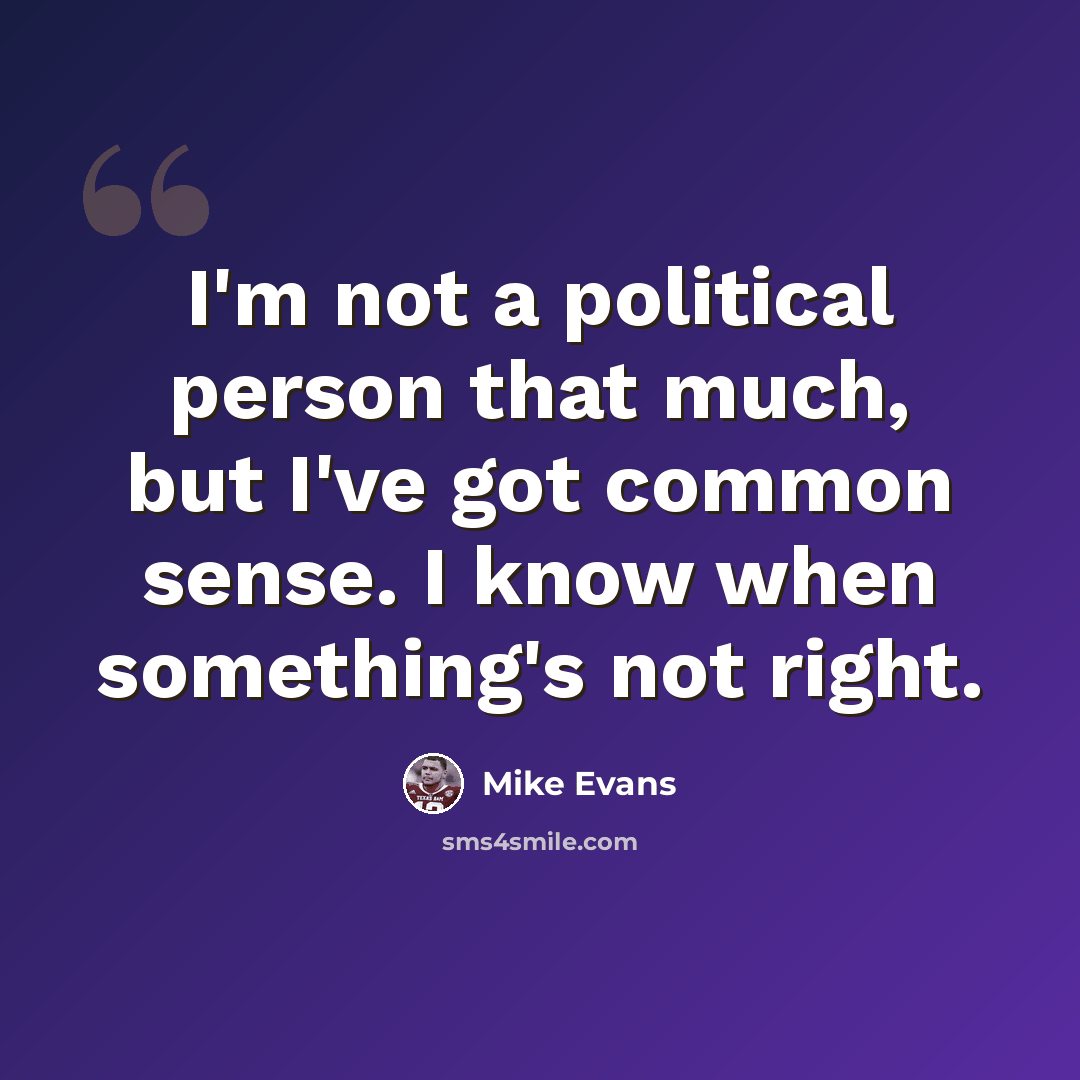 “I'm not a political person that much, but I've got common sense. I know when something's not right.” quote by Mike Evans