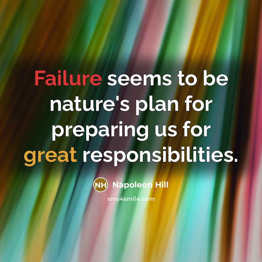 “Failure seems to be nature's plan for preparing us for great responsibilities.” quote by Napoleon Hill