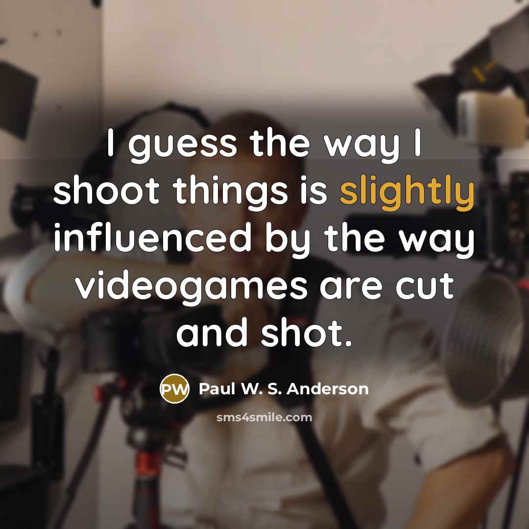 “I guess the way I shoot things is slightly influenced by the way videogames are cut and shot.” quote by Paul W. S. Anderson