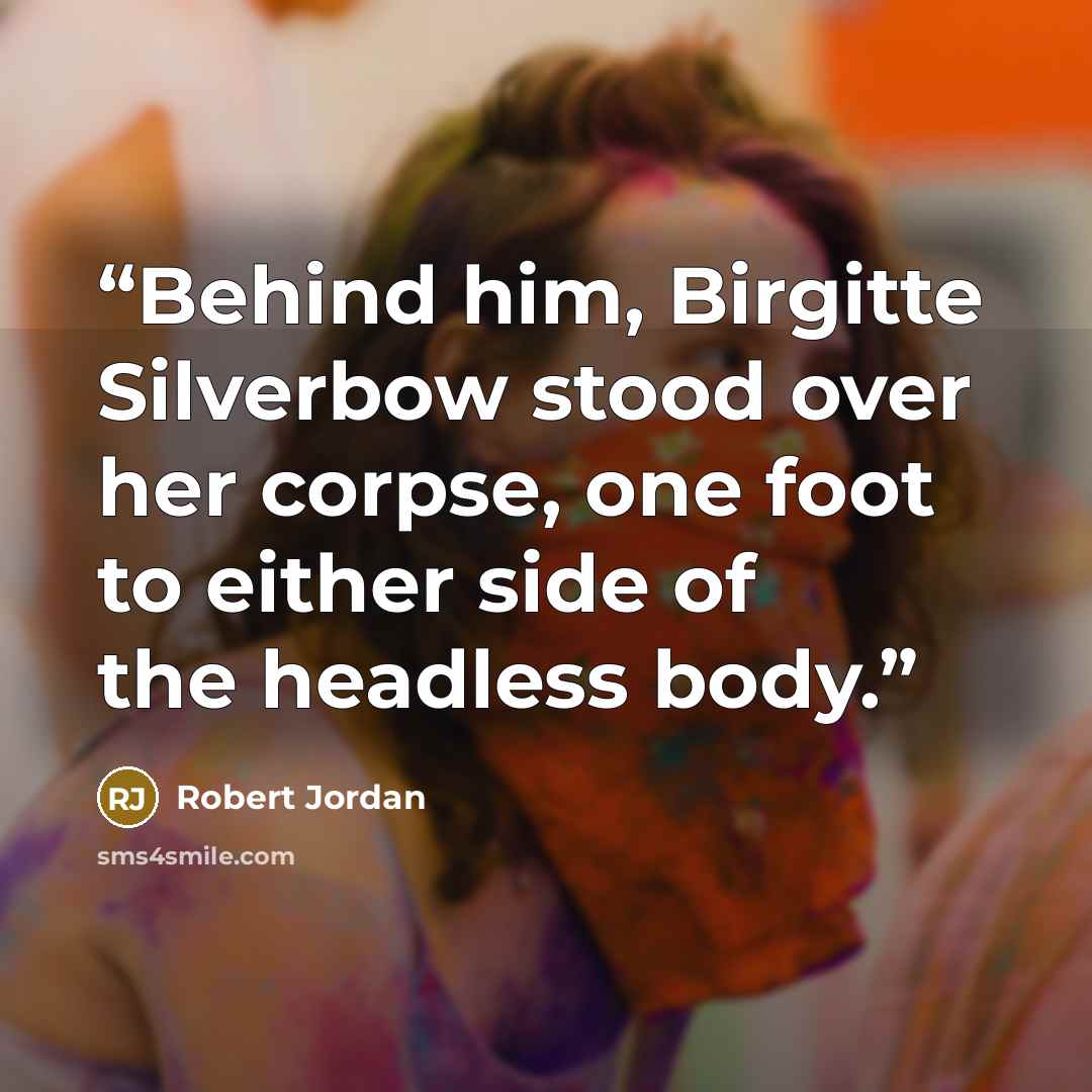 “Behind him, Birgitte Silverbow stood over her corpse, one foot to either side of the headless body.” quote by Robert Jordan