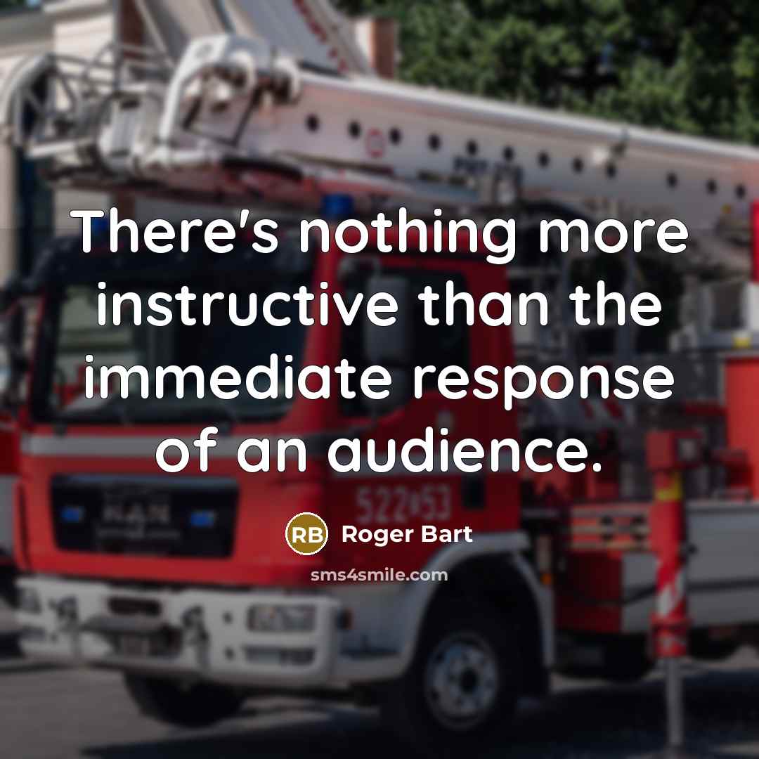 “There's nothing more instructive than the immediate response of an audience.” quote by Roger Bart