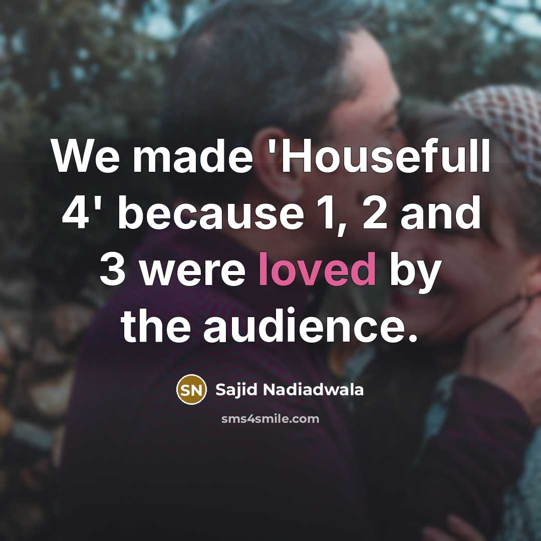 “We made 'Housefull 4' because 1, 2 and 3 were loved by the audience.” quote by Sajid Nadiadwala