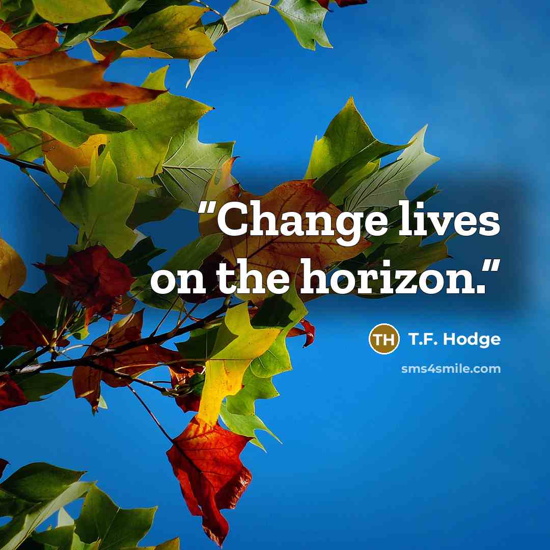 “Change lives on the horizon.” quote by T.F. Hodge