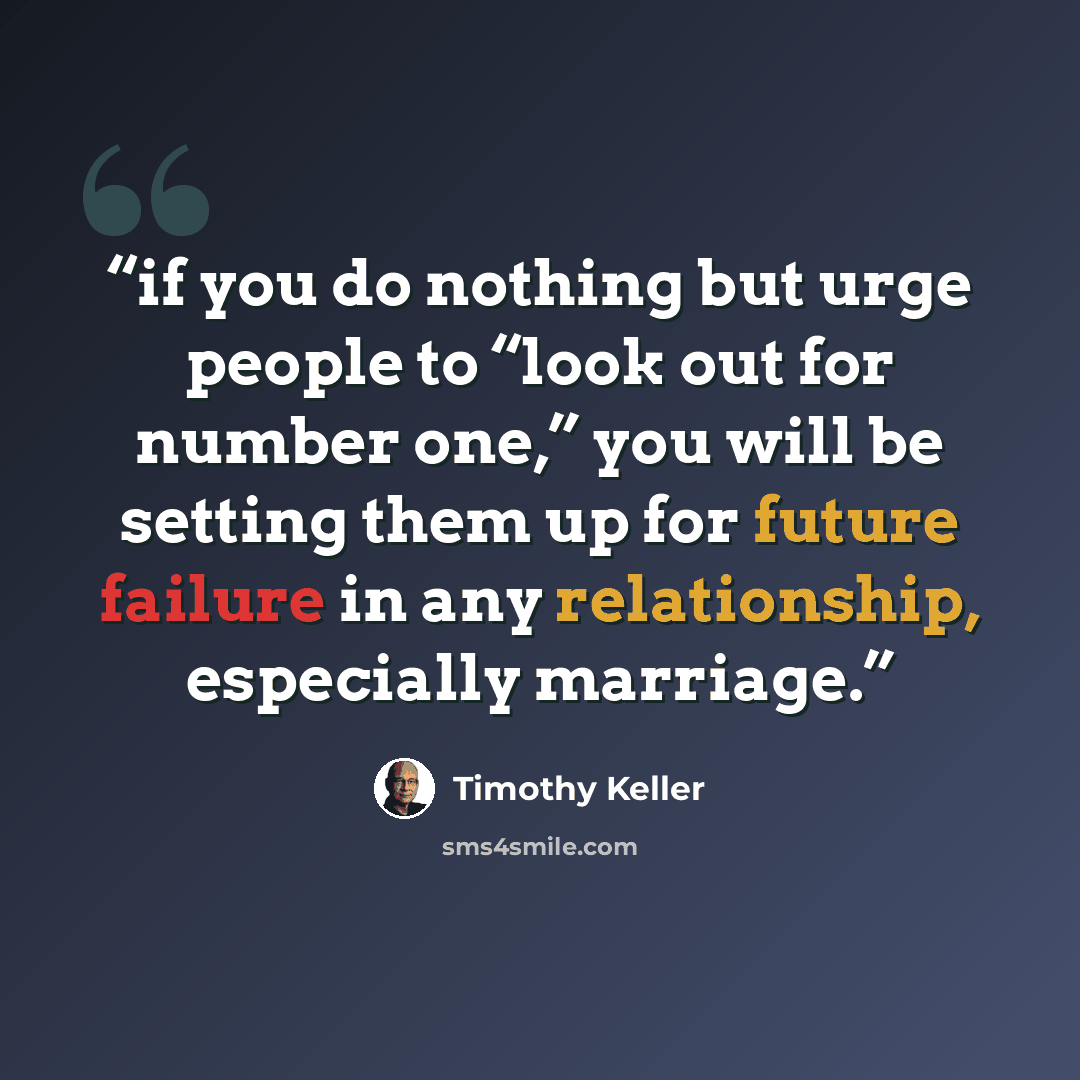 “if you do nothing but urge people to “look out for number one,” you will be setting them up for future failure in any relationship, especially marriage.” quote by Timothy Keller