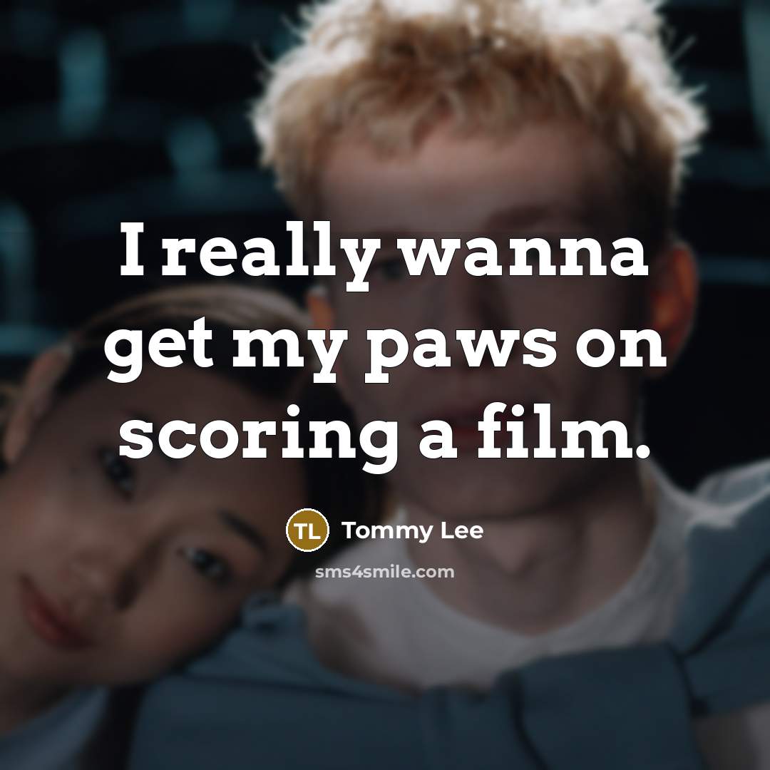 “I really wanna get my paws on scoring a film.” quote by Tommy Lee