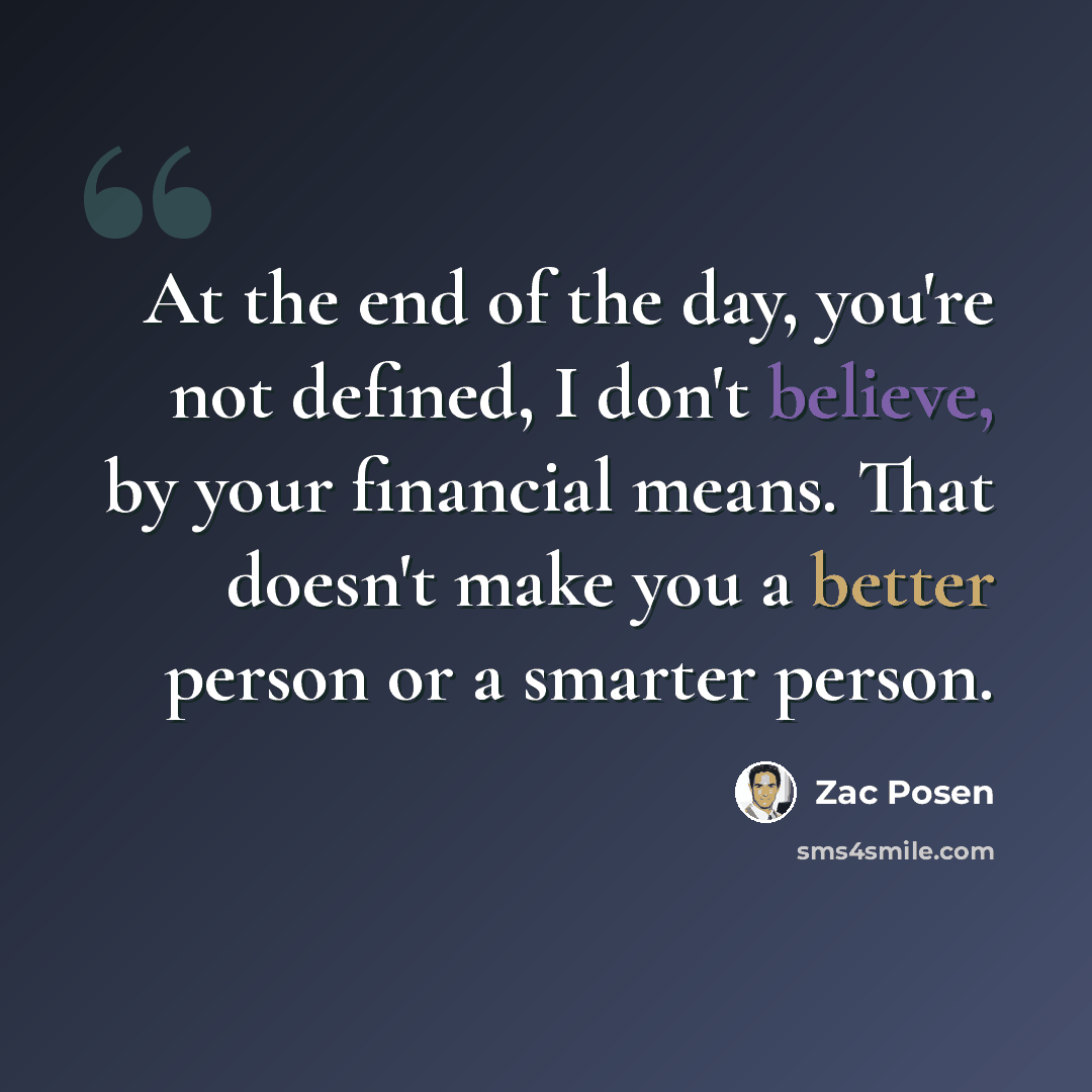 “At the end of the day, you're not defined, I don't believe, by your financial means. That doesn't make you a better person or a smarter person.” quote by Zac Posen