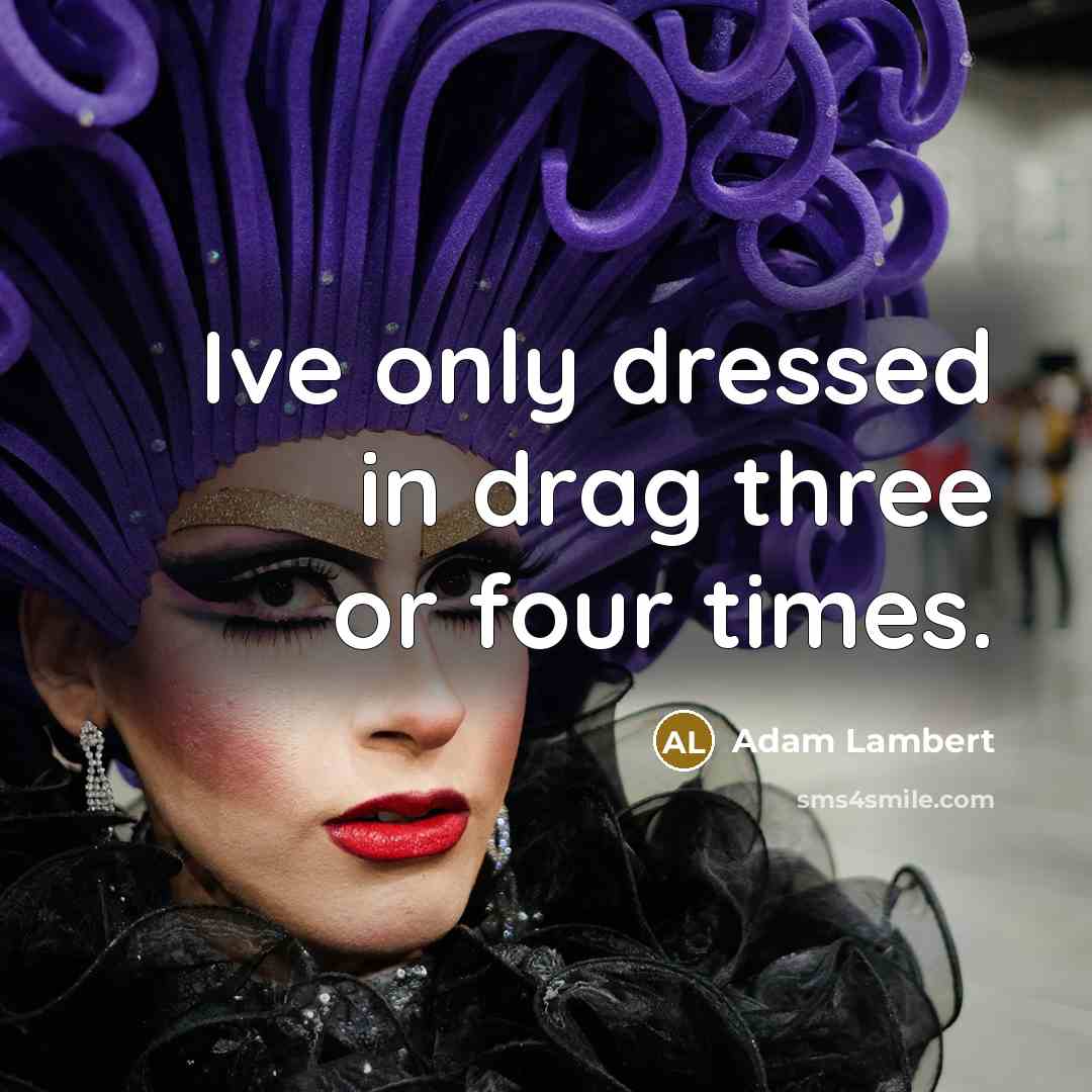 “Ive only dressed in drag three or four times.” quote by Adam Lambert