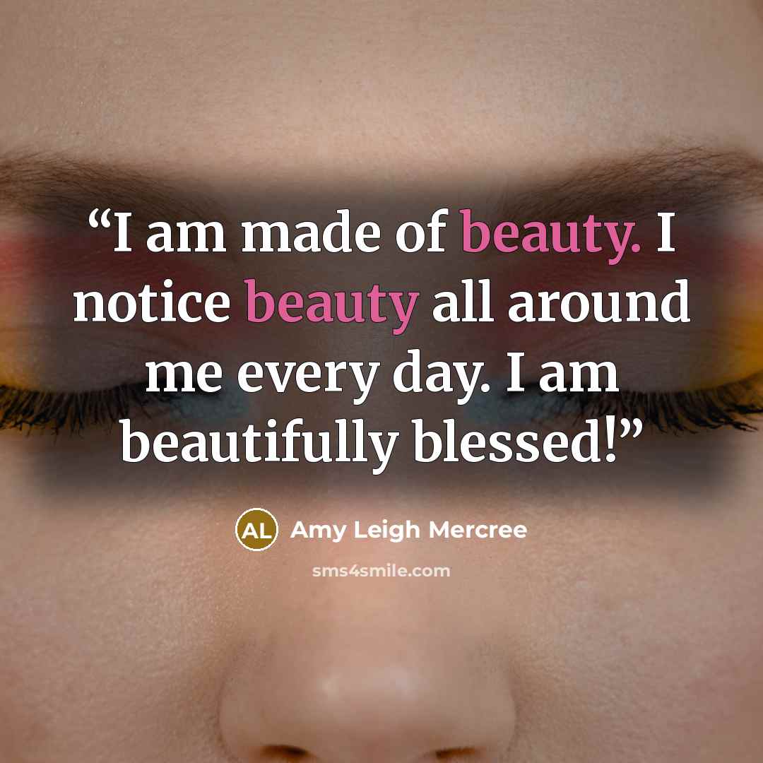 “I am made of beauty. I notice beauty all around me every day. I am beautifully blessed!” quote by Amy Leigh Mercree