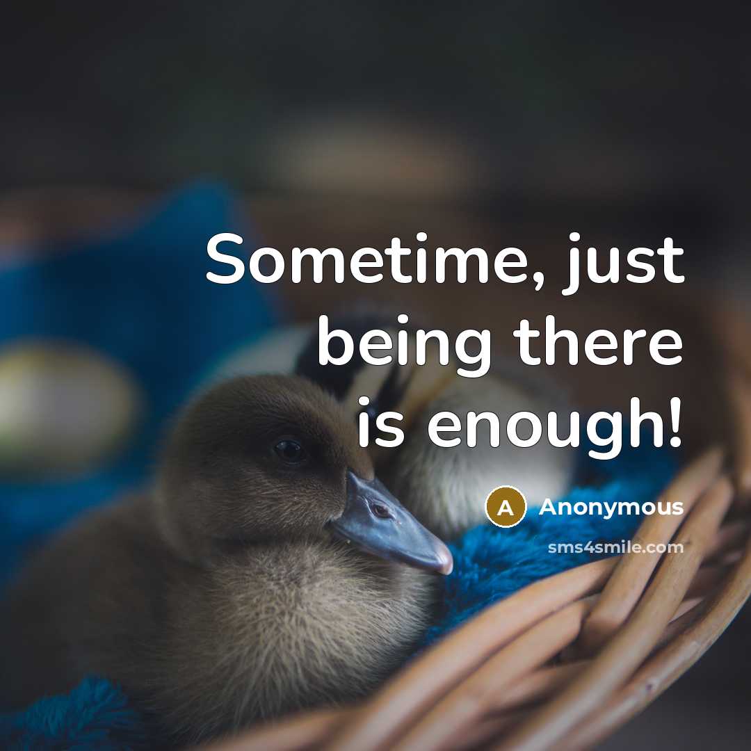 “Sometime, just being there is enough!” quote by Anonymous
