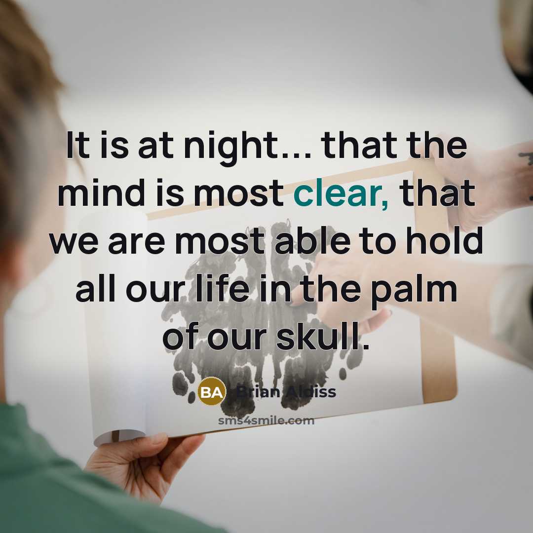 “It is at night... that the mind is most clear, that we are most able to hold all our life in the palm of our skull.” quote by Brian Aldiss