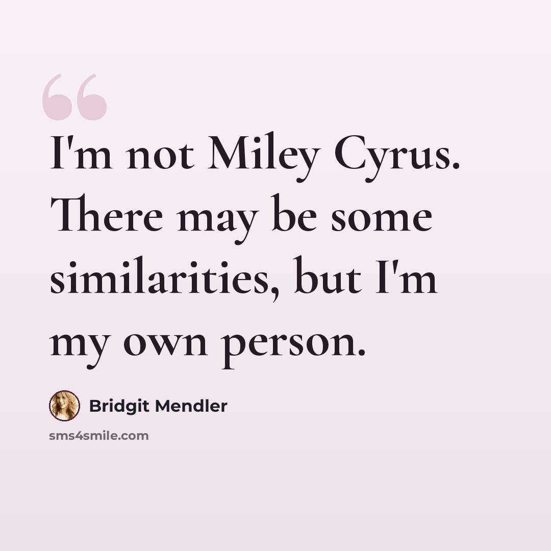 “I'm not Miley Cyrus. There may be some similarities, but I'm my own person.” quote by Bridgit Mendler