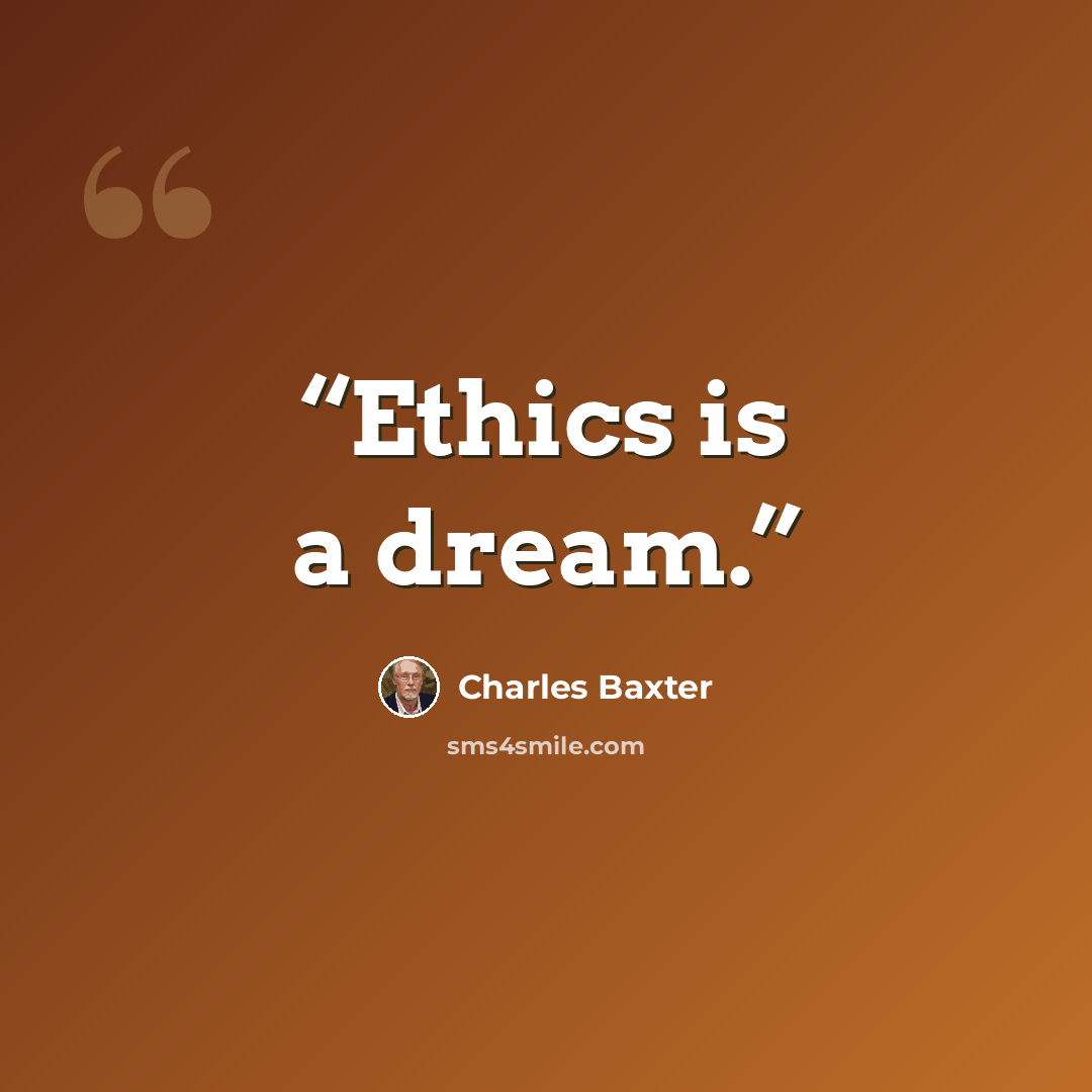 “Ethics is a dream.” quote by Charles Baxter