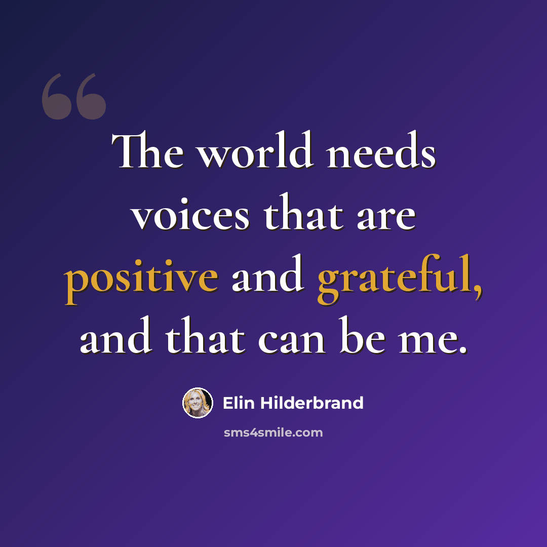 “The world needs voices that are positive and grateful, and that can be me.” quote by Elin Hilderbrand