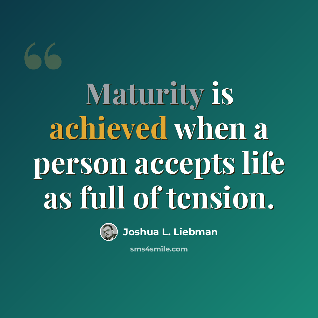 “Maturity is achieved when a person accepts life as full of tension.” quote by Joshua L. Liebman